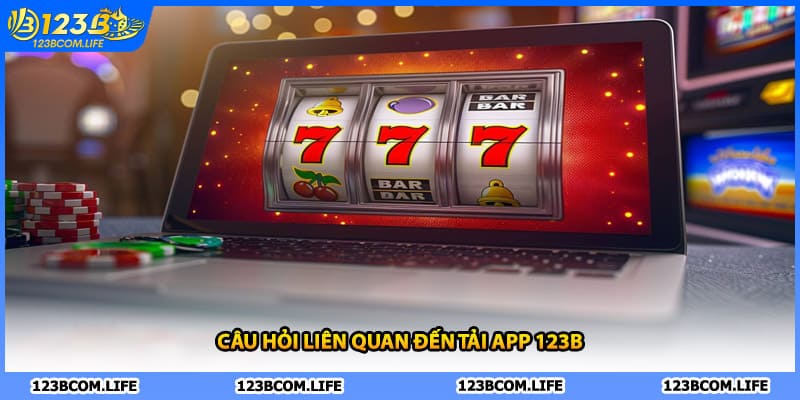 Câu hỏi liên quan đến tải app 123B
