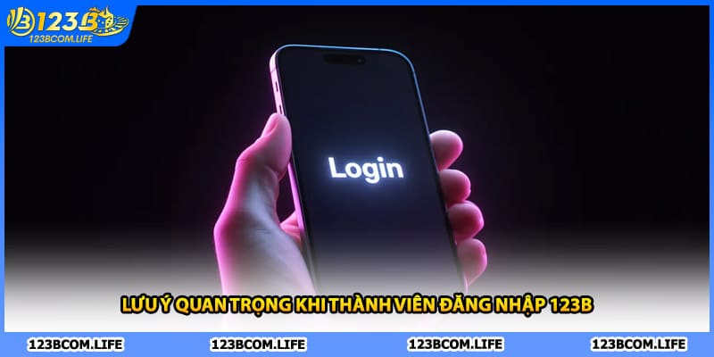 Lưu ý quan trọng khi thành viên đăng nhập 123B